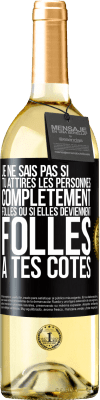 29,95 € Envoi gratuit | Vin blanc Édition WHITE Je ne sais pas si tu attires les personnes complètement folles ou si elles deviennent folles à tes côtés Étiquette Noire. Étiquette personnalisable Vin jeune Récolte 2025 Verdejo