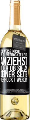 29,95 € Kostenloser Versand | Weißwein WHITE Ausgabe Ich weiß nicht, ob du verrückte Leute anziehst oder ob sie an deiner Seite verrückt werden Schwarzes Etikett. Anpassbares Etikett Junger Wein Ernte 2024 Verdejo