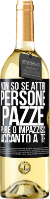 29,95 € Spedizione Gratuita | Vino bianco Edizione WHITE Non so se attiri persone pazze pure o impazzisci accanto a te Etichetta Nera. Etichetta personalizzabile Vino giovane Raccogliere 2024 Verdejo