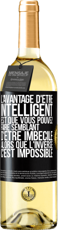 29,95 € Envoi gratuit | Vin blanc Édition WHITE L'avantage d'être intelligent est que vous pouvez faire semblant d'être imbécile alors que l'inverse c'est impossible Étiquette Noire. Étiquette personnalisable Vin jeune Récolte 2024 Verdejo