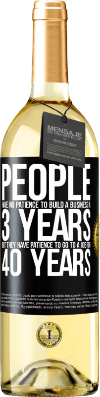 29,95 € Free Shipping | White Wine WHITE Edition People have no patience to build a business in 3 years. But he has patience to go to a job for 40 years Black Label. Customizable label Young wine Harvest 2023 Verdejo