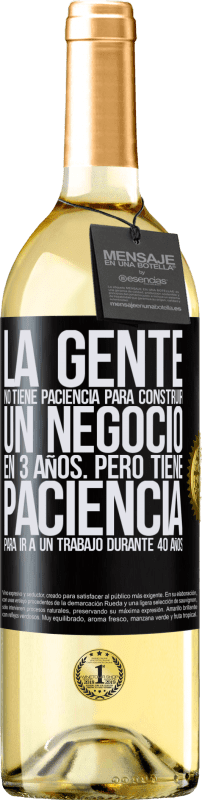 29,95 € Envío gratis | Vino Blanco Edición WHITE La gente no tiene paciencia para construir un negocio en 3 años. Pero tiene paciencia para ir a un trabajo durante 40 años Etiqueta Negra. Etiqueta personalizable Vino joven Cosecha 2024 Verdejo