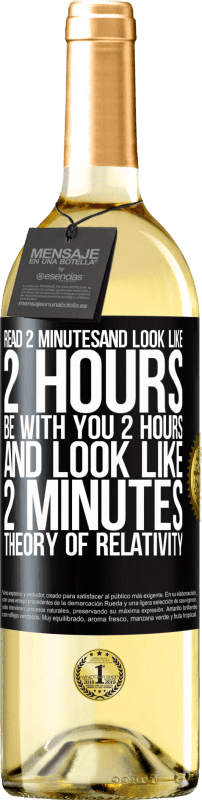 29,95 € Free Shipping | White Wine WHITE Edition Read 2 minutes and look like 2 hours. Be with you 2 hours and look like 2 minutes. Theory of relativity Black Label. Customizable label Young wine Harvest 2025 Verdejo