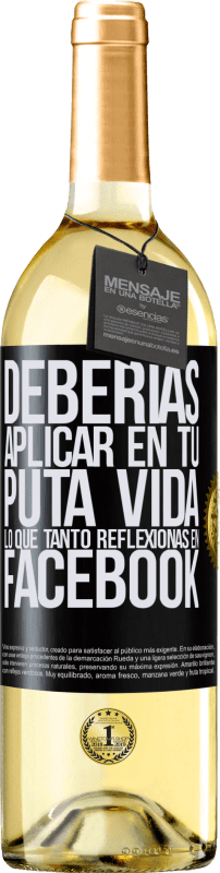 29,95 € Envío gratis | Vino Blanco Edición WHITE Deberías aplicar en tu puta vida, lo que tanto reflexionas en Facebook Etiqueta Negra. Etiqueta personalizable Vino joven Cosecha 2024 Verdejo