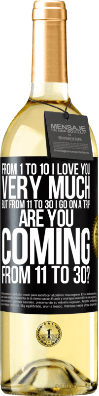 29,95 € Free Shipping | White Wine WHITE Edition From 1 to 10 I love you very much. But from 11 to 30 I go on a trip. Are you coming from 11 to 30? Black Label. Customizable label Young wine Harvest 2023 Verdejo
