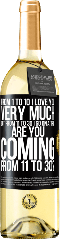 29,95 € Free Shipping | White Wine WHITE Edition From 1 to 10 I love you very much. But from 11 to 30 I go on a trip. Are you coming from 11 to 30? Black Label. Customizable label Young wine Harvest 2024 Verdejo