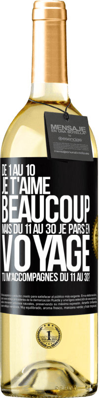 29,95 € Envoi gratuit | Vin blanc Édition WHITE De 1 au 10 je t'aime beaucoup. Mais du 11 au 30 je pars en voyage. Tu m'accompagnes du 11 au 30? Étiquette Noire. Étiquette personnalisable Vin jeune Récolte 2024 Verdejo