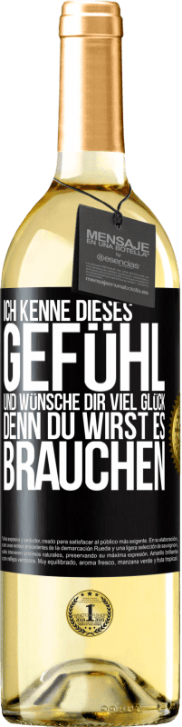 29,95 € Kostenloser Versand | Weißwein WHITE Ausgabe Ich kenne dieses Gefühl und wünsche dir viel Glück, denn du wirst es brauchen Schwarzes Etikett. Anpassbares Etikett Junger Wein Ernte 2024 Verdejo