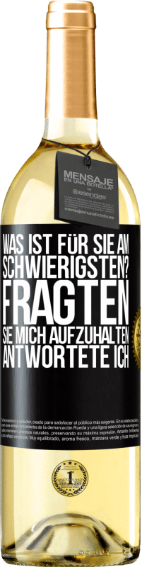 29,95 € Kostenloser Versand | Weißwein WHITE Ausgabe Was ist für Sie am schwierigsten? Fragten sie. Mich aufzuhalten, antwortete ich Schwarzes Etikett. Anpassbares Etikett Junger Wein Ernte 2024 Verdejo