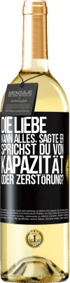 29,95 € Kostenloser Versand | Weißwein WHITE Ausgabe Die Liebe kann alles, sagte er. Sprichst du von Kapazität oder Zerstörung? Schwarzes Etikett. Anpassbares Etikett Junger Wein Ernte 2024 Verdejo