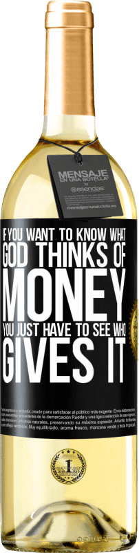 29,95 € Free Shipping | White Wine WHITE Edition If you want to know what God thinks of money, you just have to see who gives it Black Label. Customizable label Young wine Harvest 2024 Verdejo