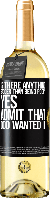 29,95 € Free Shipping | White Wine WHITE Edition is there anything sadder than being poor? Yes. Admit that God wanted it Black Label. Customizable label Young wine Harvest 2023 Verdejo
