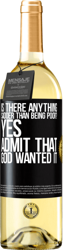 29,95 € Free Shipping | White Wine WHITE Edition is there anything sadder than being poor? Yes. Admit that God wanted it Black Label. Customizable label Young wine Harvest 2024 Verdejo