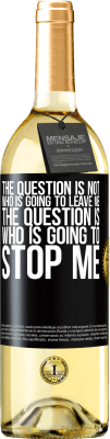 29,95 € Free Shipping | White Wine WHITE Edition The question is not who is going to leave me. The question is who is going to stop me Black Label. Customizable label Young wine Harvest 2023 Verdejo