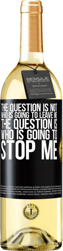 29,95 € Free Shipping | White Wine WHITE Edition The question is not who is going to leave me. The question is who is going to stop me Black Label. Customizable label Young wine Harvest 2024 Verdejo