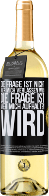 29,95 € Kostenloser Versand | Weißwein WHITE Ausgabe Die Frage ist nicht, wer mich verlassen wird. Die Frage ist, wer mich aufhalten wird Schwarzes Etikett. Anpassbares Etikett Junger Wein Ernte 2023 Verdejo