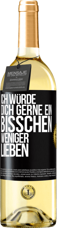 29,95 € Kostenloser Versand | Weißwein WHITE Ausgabe Ich würde dich gerne ein bisschen weniger lieben Schwarzes Etikett. Anpassbares Etikett Junger Wein Ernte 2024 Verdejo