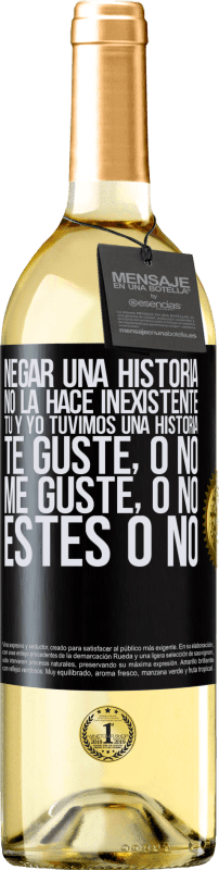29,95 € Envío gratis | Vino Blanco Edición WHITE Negar una historia no la hace inexistente. Tú y yo tuvimos una historia. Te guste, o no. Me guste, o no. Estés o no Etiqueta Negra. Etiqueta personalizable Vino joven Cosecha 2025 Verdejo