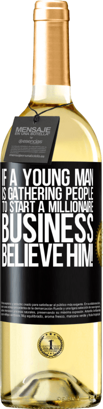 29,95 € Free Shipping | White Wine WHITE Edition If a young man is gathering people to start a millionaire business, believe him! Black Label. Customizable label Young wine Harvest 2023 Verdejo