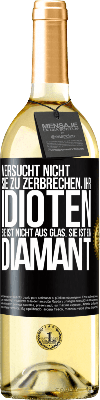 29,95 € Kostenloser Versand | Weißwein WHITE Ausgabe Versucht nicht, sie zu zerbrechen, ihr Idioten. Sie ist nicht aus Glas. Sie ist ein Diamant Schwarzes Etikett. Anpassbares Etikett Junger Wein Ernte 2024 Verdejo