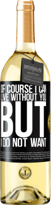 29,95 € Free Shipping | White Wine WHITE Edition Of course I can live without you. But I do not want Black Label. Customizable label Young wine Harvest 2025 Verdejo