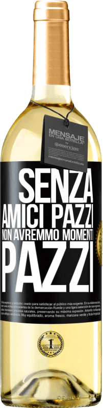 29,95 € Spedizione Gratuita | Vino bianco Edizione WHITE Senza amici pazzi non avremmo momenti pazzi Etichetta Nera. Etichetta personalizzabile Vino giovane Raccogliere 2024 Verdejo