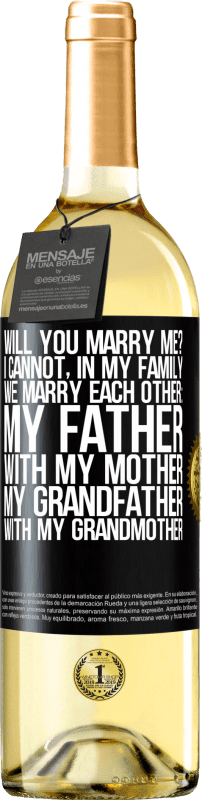 29,95 € Free Shipping | White Wine WHITE Edition Will you marry me? I cannot, in my family we marry each other: my father, with my mother, my grandfather with my grandmother Black Label. Customizable label Young wine Harvest 2023 Verdejo