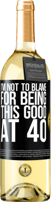 29,95 € Free Shipping | White Wine WHITE Edition I'm not to blame for being this good at 40 Black Label. Customizable label Young wine Harvest 2024 Verdejo