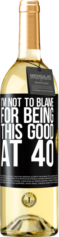29,95 € Free Shipping | White Wine WHITE Edition I'm not to blame for being this good at 40 Black Label. Customizable label Young wine Harvest 2023 Verdejo