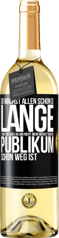 29,95 € Kostenloser Versand | Weißwein WHITE Ausgabe Du machst allen schon so lange etwas vor, dass du gar nicht mehr merkst, dass das Publikum schon weg ist. Schwarzes Etikett. Anpassbares Etikett Junger Wein Ernte 2023 Verdejo