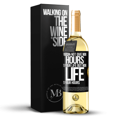 «You can not give more hours to your life, but more life to your hours» WHITE Edition