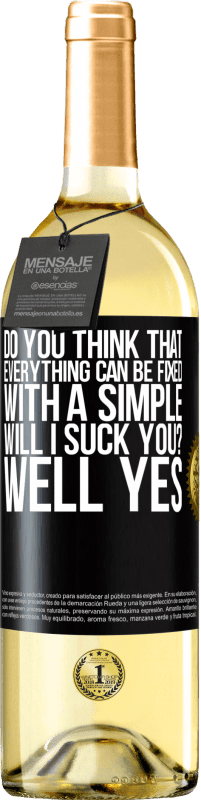 29,95 € Free Shipping | White Wine WHITE Edition Do you think that everything can be fixed with a simple Will I suck you? ... Well yes Black Label. Customizable label Young wine Harvest 2023 Verdejo