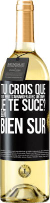 29,95 € Envoi gratuit | Vin blanc Édition WHITE Tu crois que tout peut s'arranger avec un simple: Je te suce? Ben, bien sûr Étiquette Noire. Étiquette personnalisable Vin jeune Récolte 2023 Verdejo