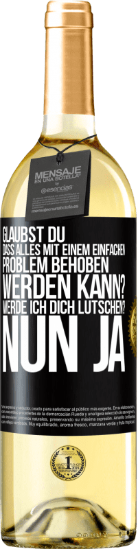 29,95 € Kostenloser Versand | Weißwein WHITE Ausgabe Glaubst du, dass alles mit einem einfachen Problem behoben werden kann? Werde ich dich lutschen? ... Nun ja Schwarzes Etikett. Anpassbares Etikett Junger Wein Ernte 2023 Verdejo