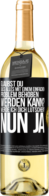 29,95 € Kostenloser Versand | Weißwein WHITE Ausgabe Glaubst du, dass alles mit einem einfachen Problem behoben werden kann? Werde ich dich lutschen? ... Nun ja Schwarzes Etikett. Anpassbares Etikett Junger Wein Ernte 2025 Verdejo