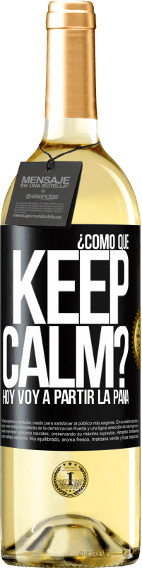 29,95 € Envío gratis | Vino Blanco Edición WHITE ¿Cómo que Keep Calm? Hoy voy a partir la pana Etiqueta Negra. Etiqueta personalizable Vino joven Cosecha 2024 Verdejo