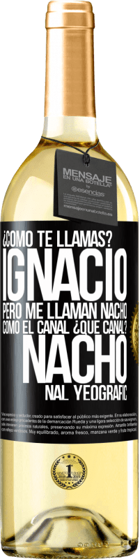 29,95 € Envío gratis | Vino Blanco Edición WHITE ¿Cómo te llamas? Ignacio, pero me llaman Nacho. Como el canal. ¿Qué canal? Nacho nal yeografic Etiqueta Negra. Etiqueta personalizable Vino joven Cosecha 2023 Verdejo