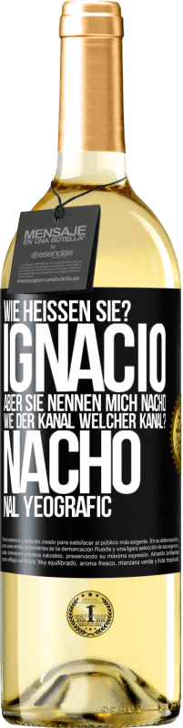 29,95 € Kostenloser Versand | Weißwein WHITE Ausgabe Wie heißen Sie? Ignacio, aber sie nennen mich Nacho. Wie der Kanal. Welcher Kanal? Nacho nal yeografic Schwarzes Etikett. Anpassbares Etikett Junger Wein Ernte 2023 Verdejo