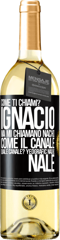 29,95 € Spedizione Gratuita | Vino bianco Edizione WHITE Come ti chiami? Ignacio, ma mi chiamano Nacho. Come il canale. Quale canale? Yeografic nacho nale Etichetta Nera. Etichetta personalizzabile Vino giovane Raccogliere 2025 Verdejo
