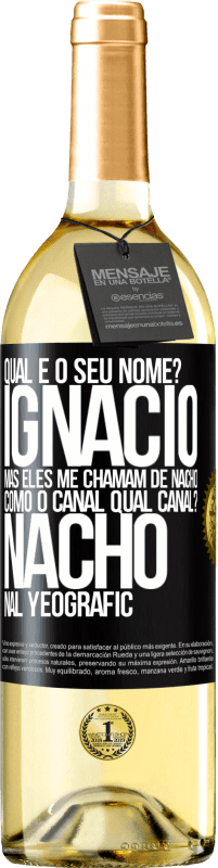 29,95 € Envio grátis | Vinho branco Edição WHITE Qual é o seu nome? Ignacio, mas eles me chamam de Nacho. Como o canal. Qual canal? Nacho nal Yeografic Etiqueta Preta. Etiqueta personalizável Vinho jovem Colheita 2023 Verdejo