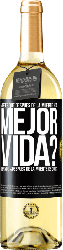 29,95 € Envío gratis | Vino Blanco Edición WHITE ¿Crees que después de la muerte haya mejor vida? Depende ¿Después de la muerte de quién? Etiqueta Negra. Etiqueta personalizable Vino joven Cosecha 2024 Verdejo