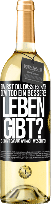 29,95 € Kostenloser Versand | Weißwein WHITE Ausgabe Glaubst du, dass es nach dem Tod ein besseres Leben gibt? Es kommt darauf an. Nach wessen Tod? Schwarzes Etikett. Anpassbares Etikett Junger Wein Ernte 2024 Verdejo