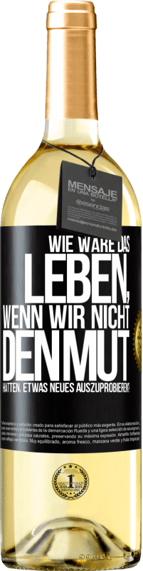 29,95 € Kostenloser Versand | Weißwein WHITE Ausgabe Wie wäre das Leben, wenn wir nicht den Mut hätten, etwas Neues auszuprobieren? Schwarzes Etikett. Anpassbares Etikett Junger Wein Ernte 2023 Verdejo