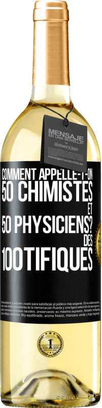 29,95 € Envoi gratuit | Vin blanc Édition WHITE Comment appelle-t-on 50 chimistes et 50 physiciens? Des 100tifiques Étiquette Noire. Étiquette personnalisable Vin jeune Récolte 2023 Verdejo