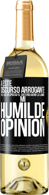 29,95 € Envío gratis | Vino Blanco Edición WHITE A este discurso arrogante en el que desprecio el criterio ajeno lo llamaré: mi humilde opinión Etiqueta Negra. Etiqueta personalizable Vino joven Cosecha 2023 Verdejo