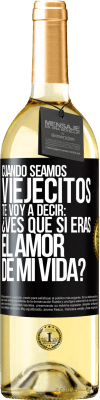 29,95 € Envío gratis | Vino Blanco Edición WHITE Cuando seamos viejecitos te voy a decir: ¿Ves que sí eras el amor de mi vida? Etiqueta Negra. Etiqueta personalizable Vino joven Cosecha 2023 Verdejo