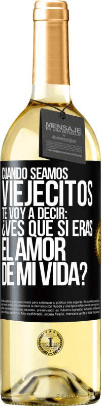 29,95 € Envío gratis | Vino Blanco Edición WHITE Cuando seamos viejecitos te voy a decir: ¿Ves que sí eras el amor de mi vida? Etiqueta Negra. Etiqueta personalizable Vino joven Cosecha 2024 Verdejo