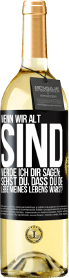 29,95 € Kostenloser Versand | Weißwein WHITE Ausgabe Wenn wir alt sind, werde ich dir sagen: Siehst du, dass du die Liebe meines Lebens warst? Schwarzes Etikett. Anpassbares Etikett Junger Wein Ernte 2023 Verdejo