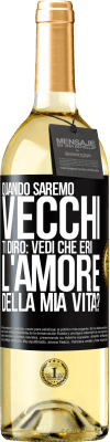 29,95 € Spedizione Gratuita | Vino bianco Edizione WHITE Quando saremo vecchi, ti dirò: vedi che eri l'amore della mia vita? Etichetta Nera. Etichetta personalizzabile Vino giovane Raccogliere 2023 Verdejo