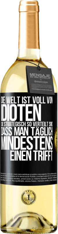 29,95 € Kostenloser Versand | Weißwein WHITE Ausgabe Die Welt ist voll von Idioten, die strategisch so verteilt sind, dass man täglich mindestens einen trifft Schwarzes Etikett. Anpassbares Etikett Junger Wein Ernte 2023 Verdejo